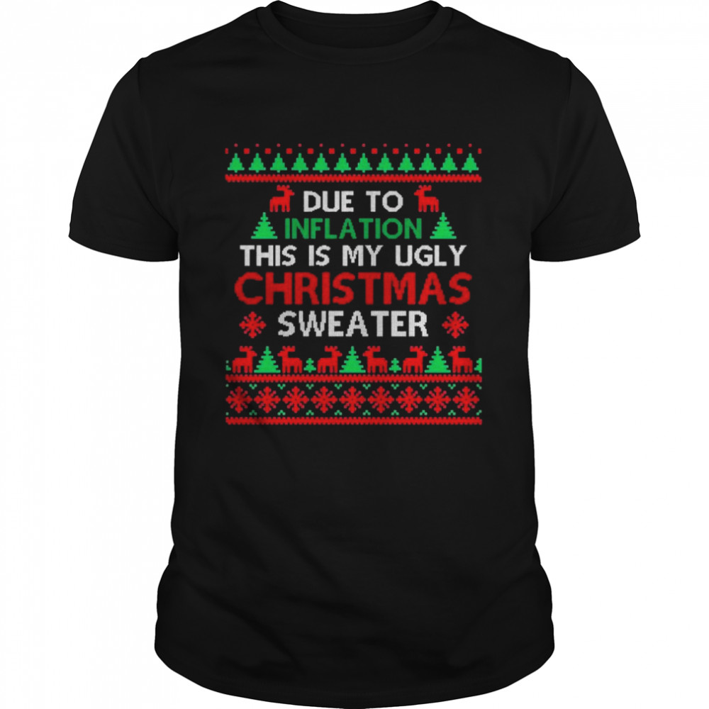 Due to Inflation This Is My Ugly Christmas Sweaters Shirt