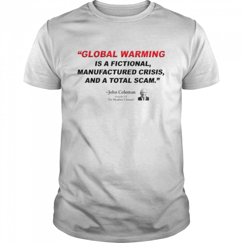 Global warming is a fictional manufactured crisis and a total scam shirt