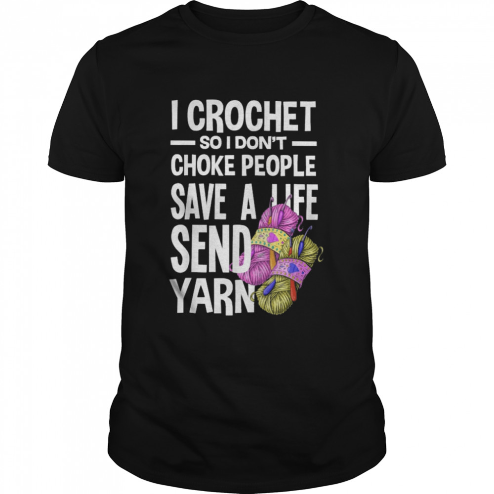 I Crochet So I Don’t Choke People Save A Life Send Yarn Shirt