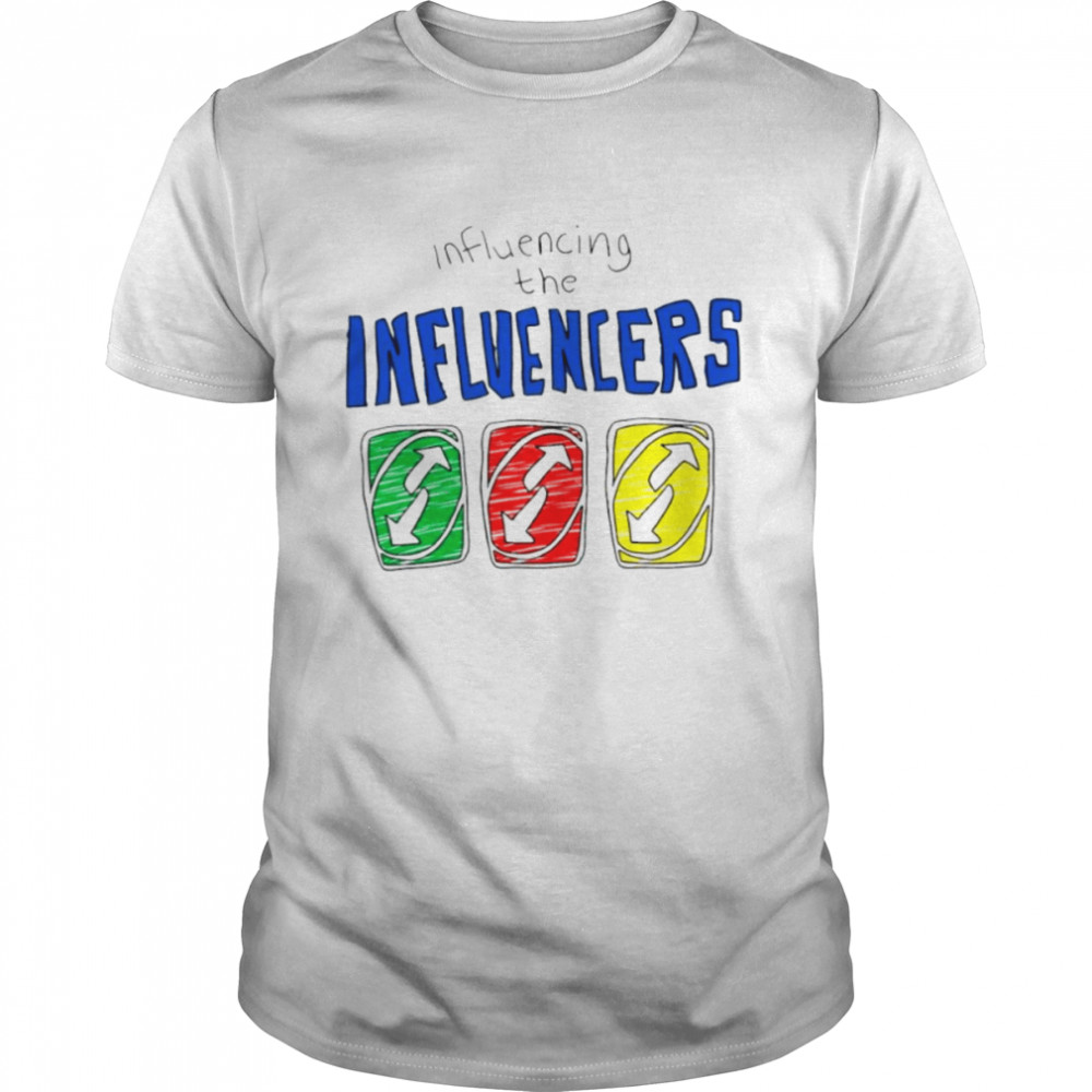 Influencing The Influencers Shirt