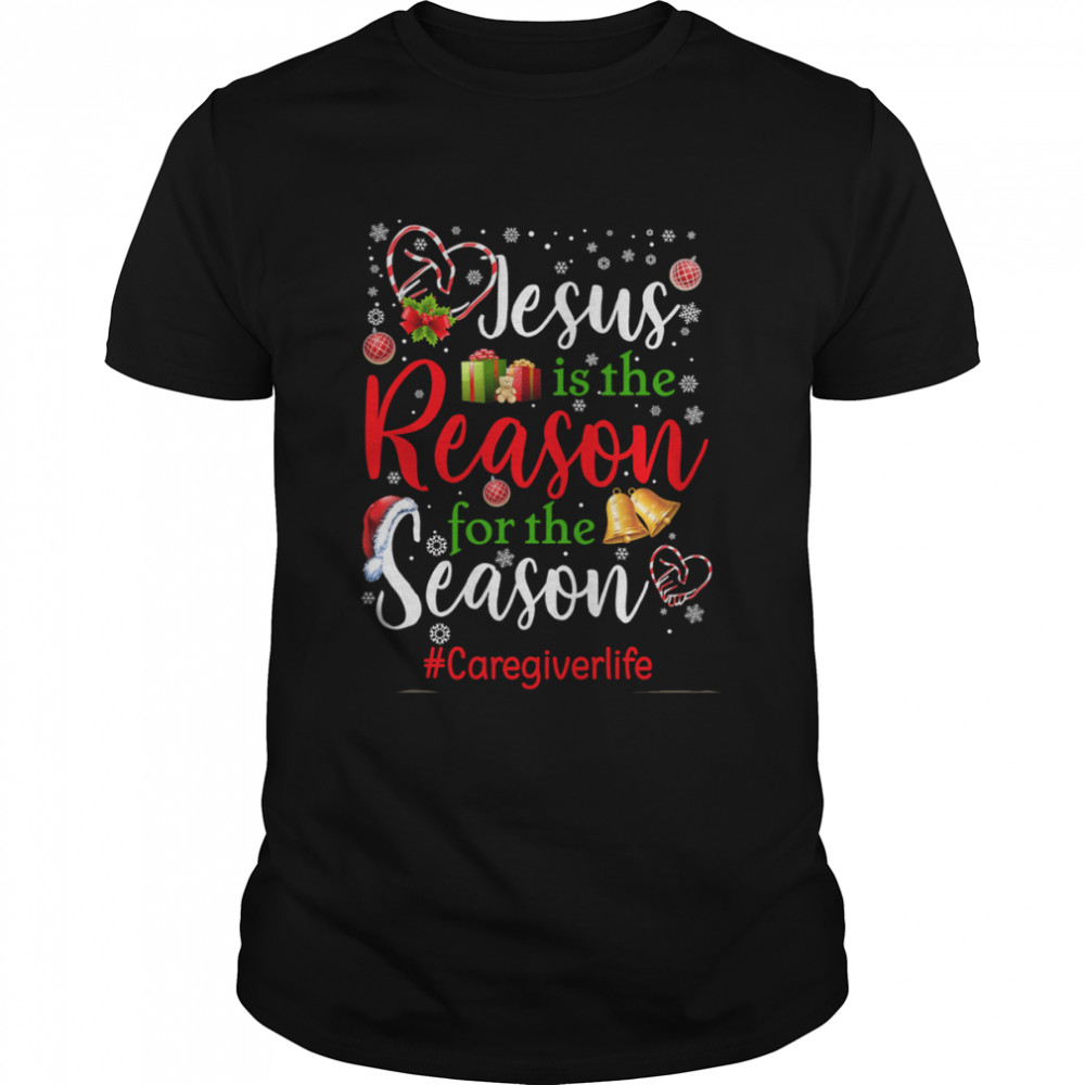 Jesus Is The Reason For The Season Care Giver Life Christmas Shirt