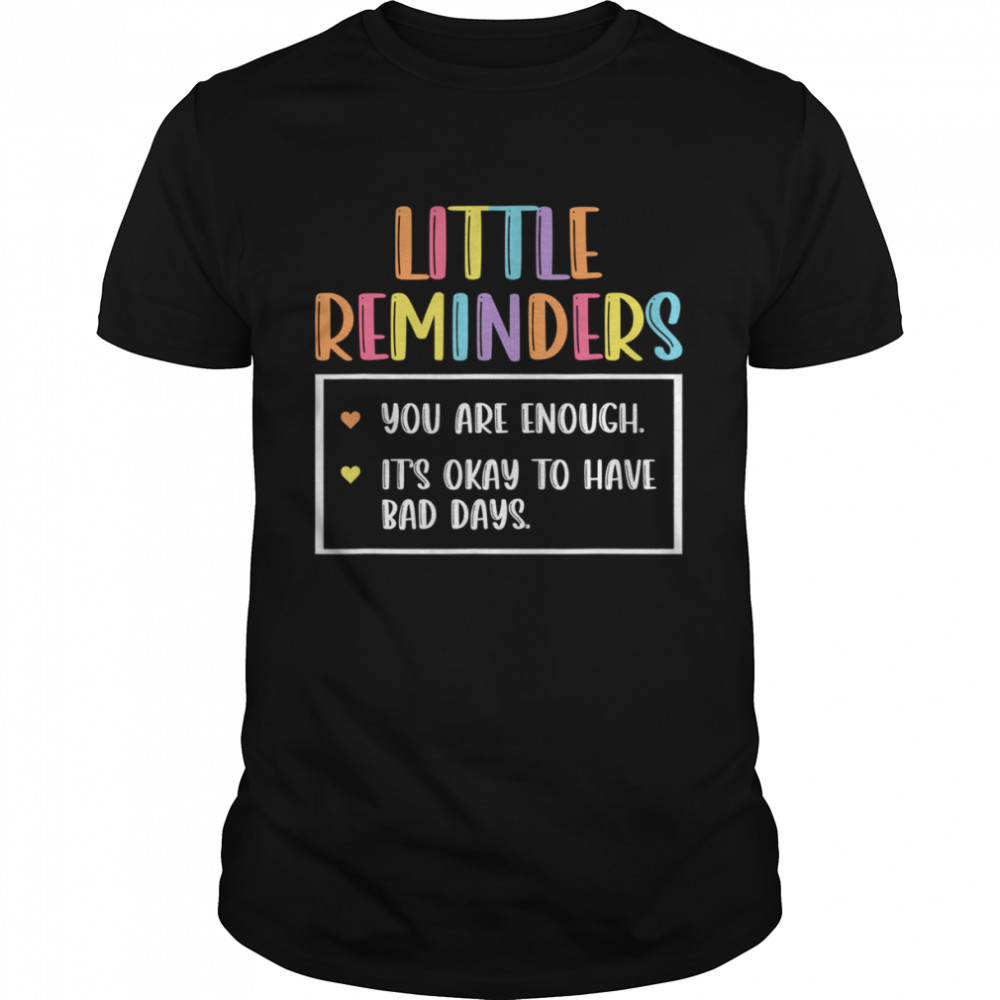 Little Reminders You Are Enough It’s Okay To Have Bad Days Shirt