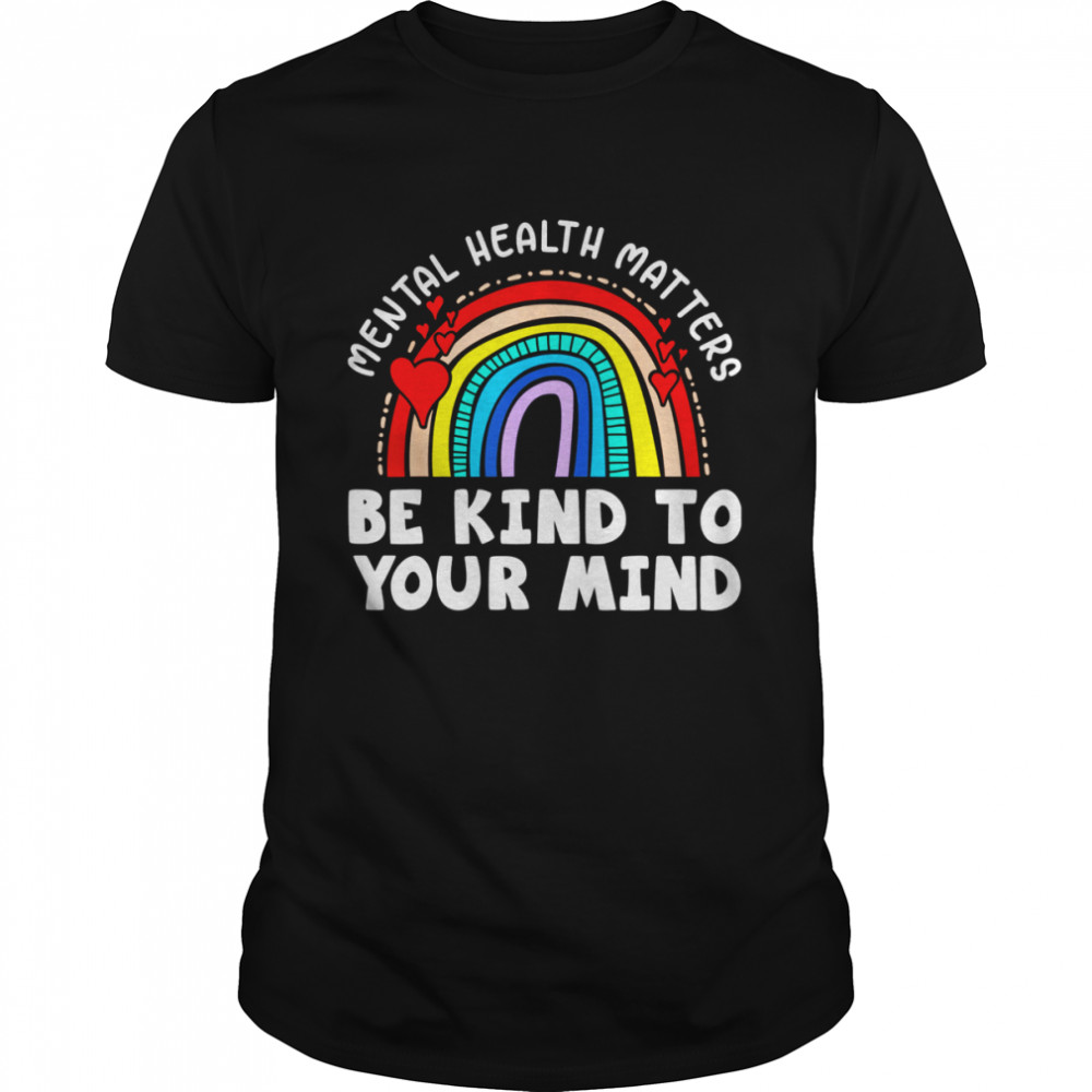 Mental Health Matters Be Kind To Your Mind Shirt