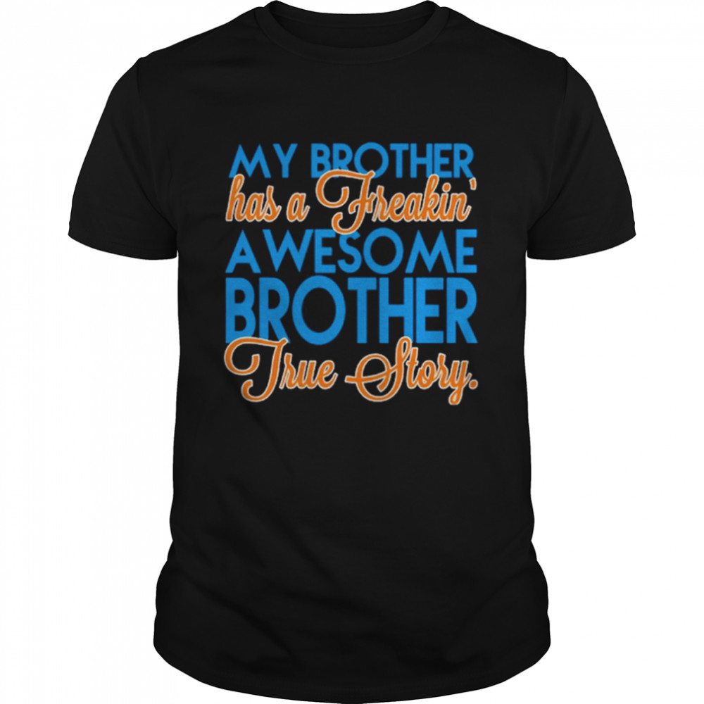 My Brother Has A Freakin’ Awesome Brother True Story Shirt