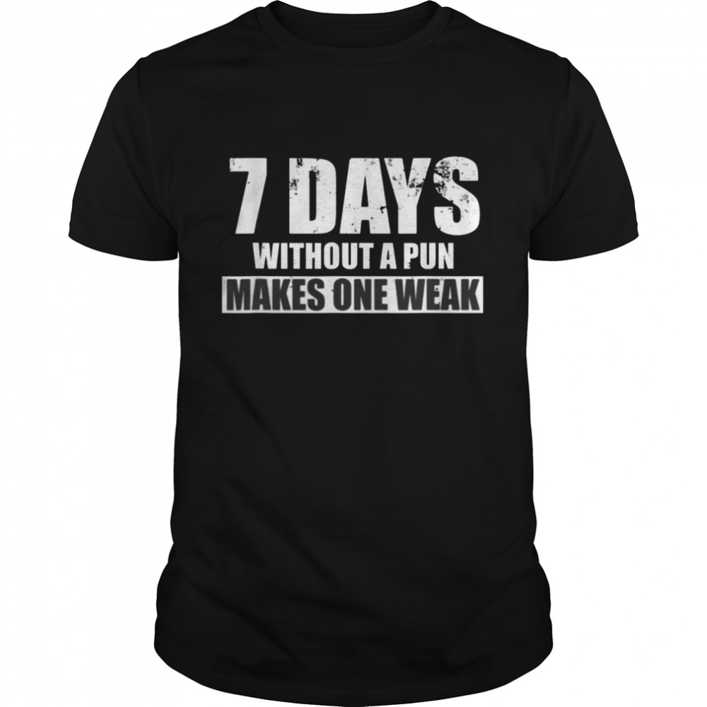 Seven Days Without A Pun Makes One Weak shirt