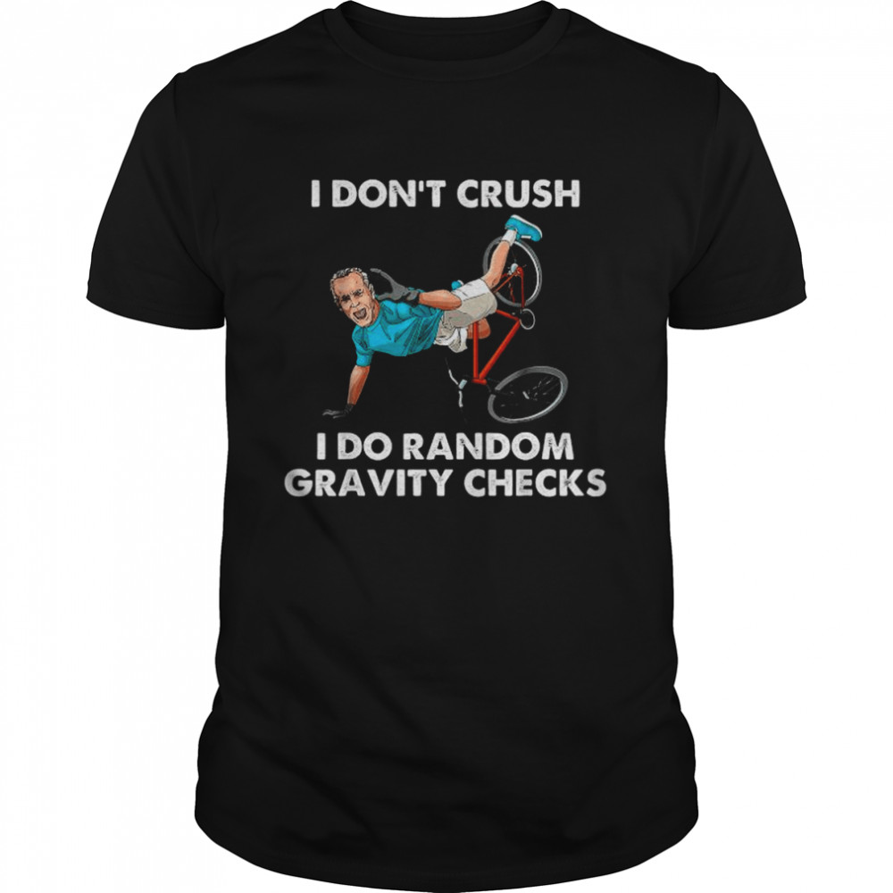 Biden Falling Off I Don’t Crush Random Gravity Checks Shirt