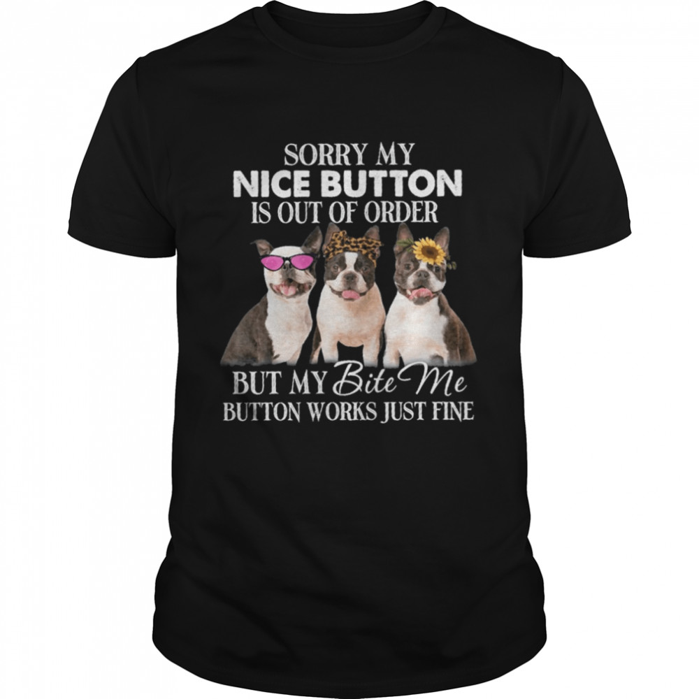 Dogs Sorry My Nice Button Is Out Of Order But My Bite Me Button Works Just Fine Shirt