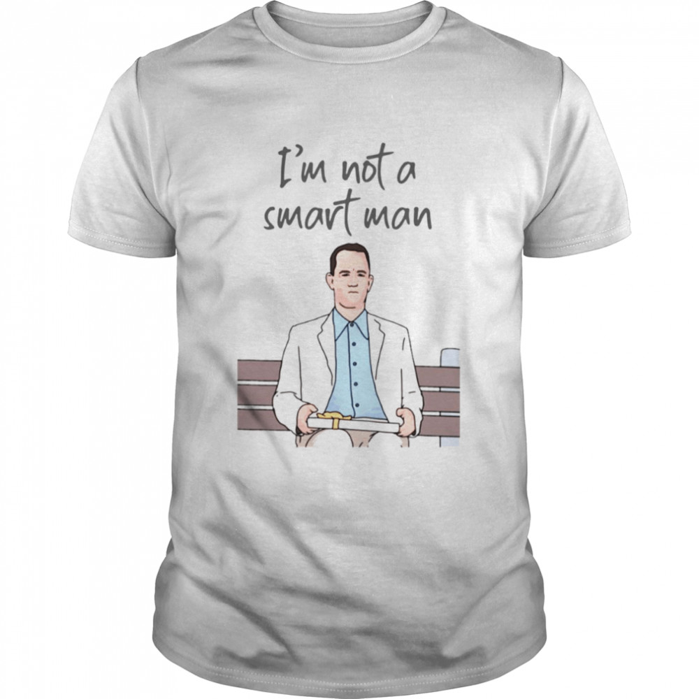 Forrest Gump I’m Not A Smart Man shirt