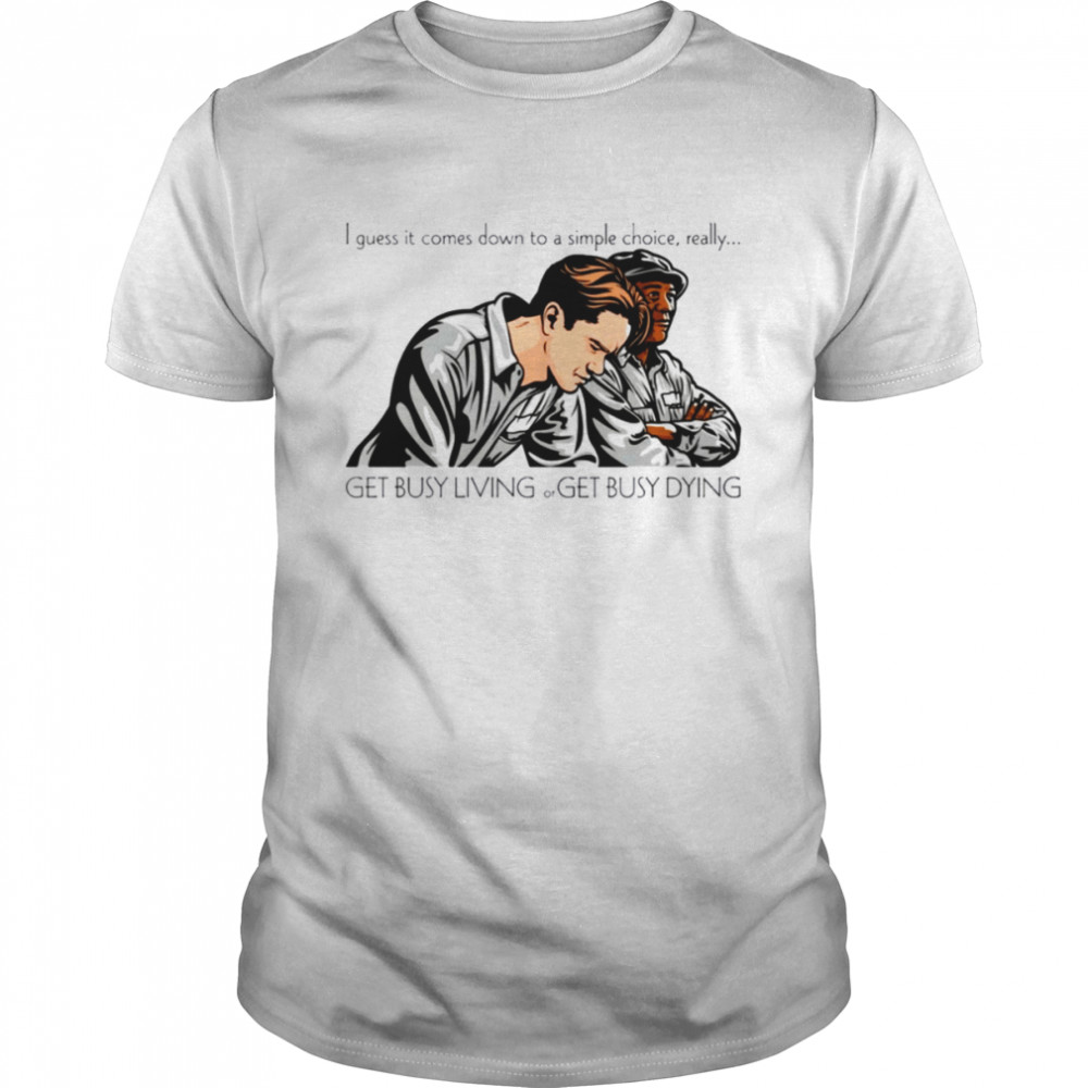 Get Busy Living And Dying The Shawshank Redemption shirt