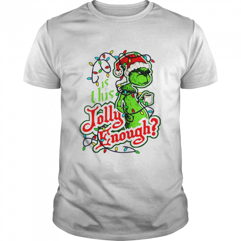 Grinch Is This Jolly Enough Christmas Light shirt