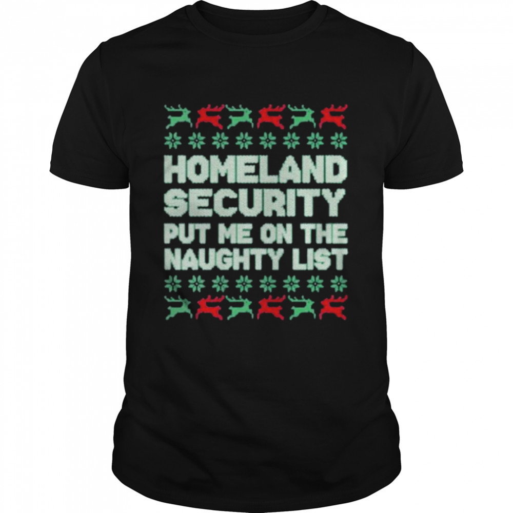 homeland security put me on the naughty list ugly Christmas shirt