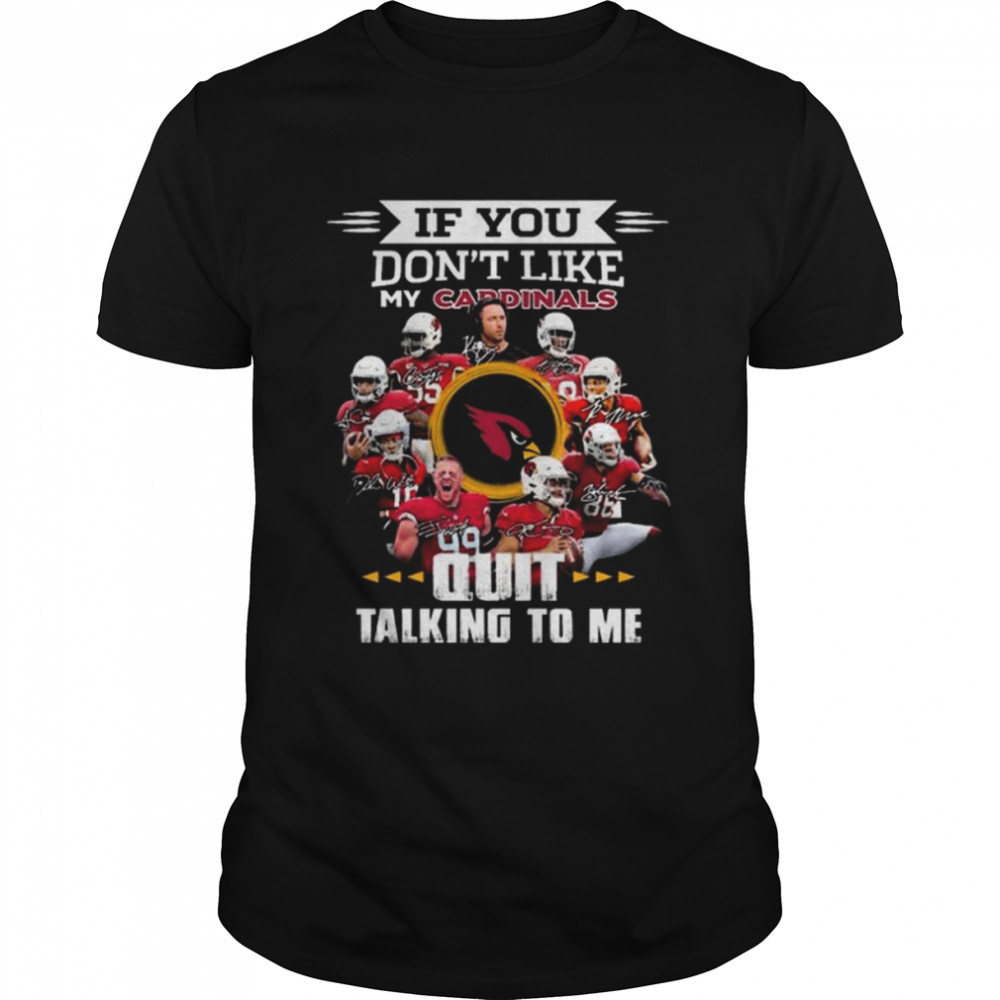 If You don’t like my Arizona Cardinals quit talking to me signatures shirt