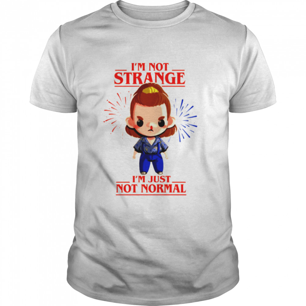 I’m Not Strange I’m Just Not Normal Quote Teen Protagonist Stranger Things shirt