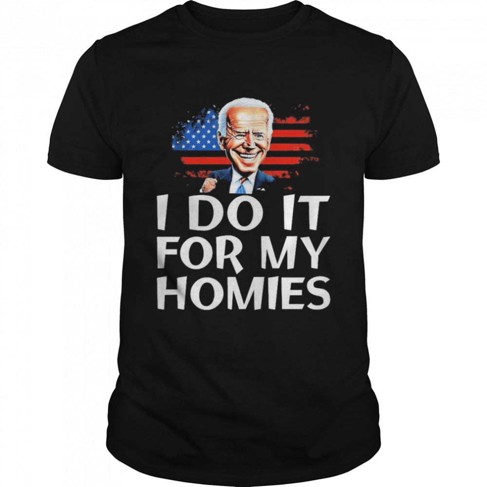 Joe Biden I Do It For My Homies American Flag Shirt