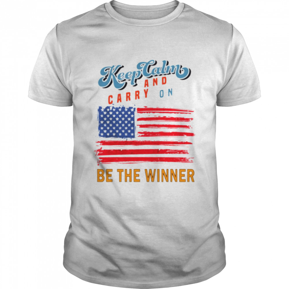 Keep Calm And Carry On Be The Winner Usa America Team shirt