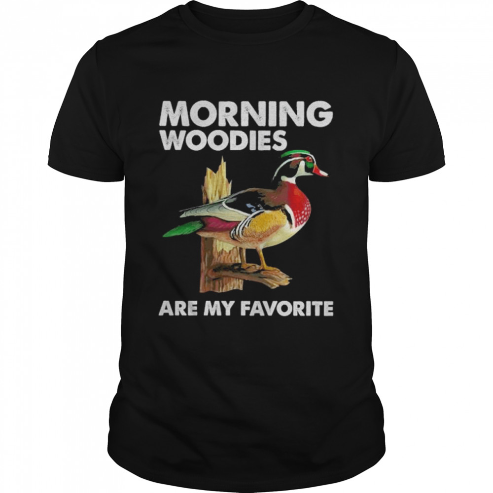 Morning Woodies Are my Favorite shirt