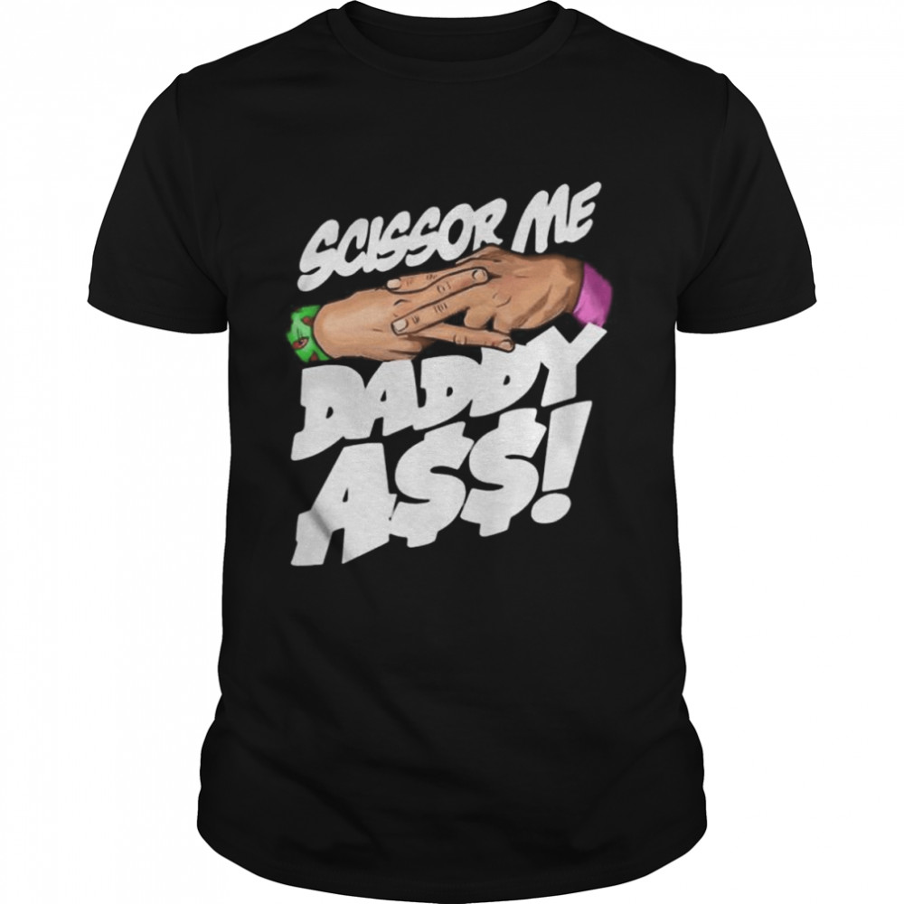 Scissor me daddy ass 2022 shirt