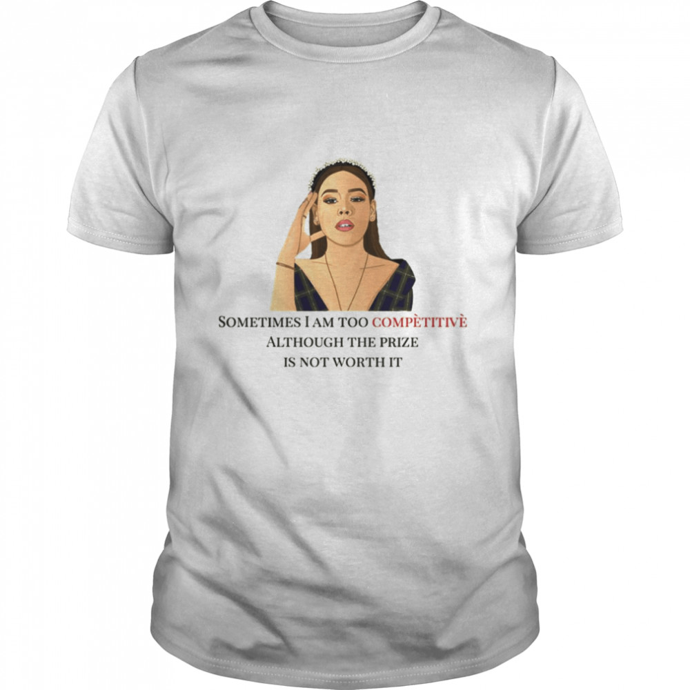 Sometimes I Am Too Competitive Although The Prize Is Not Worth It Netflix Elite Lu shirt