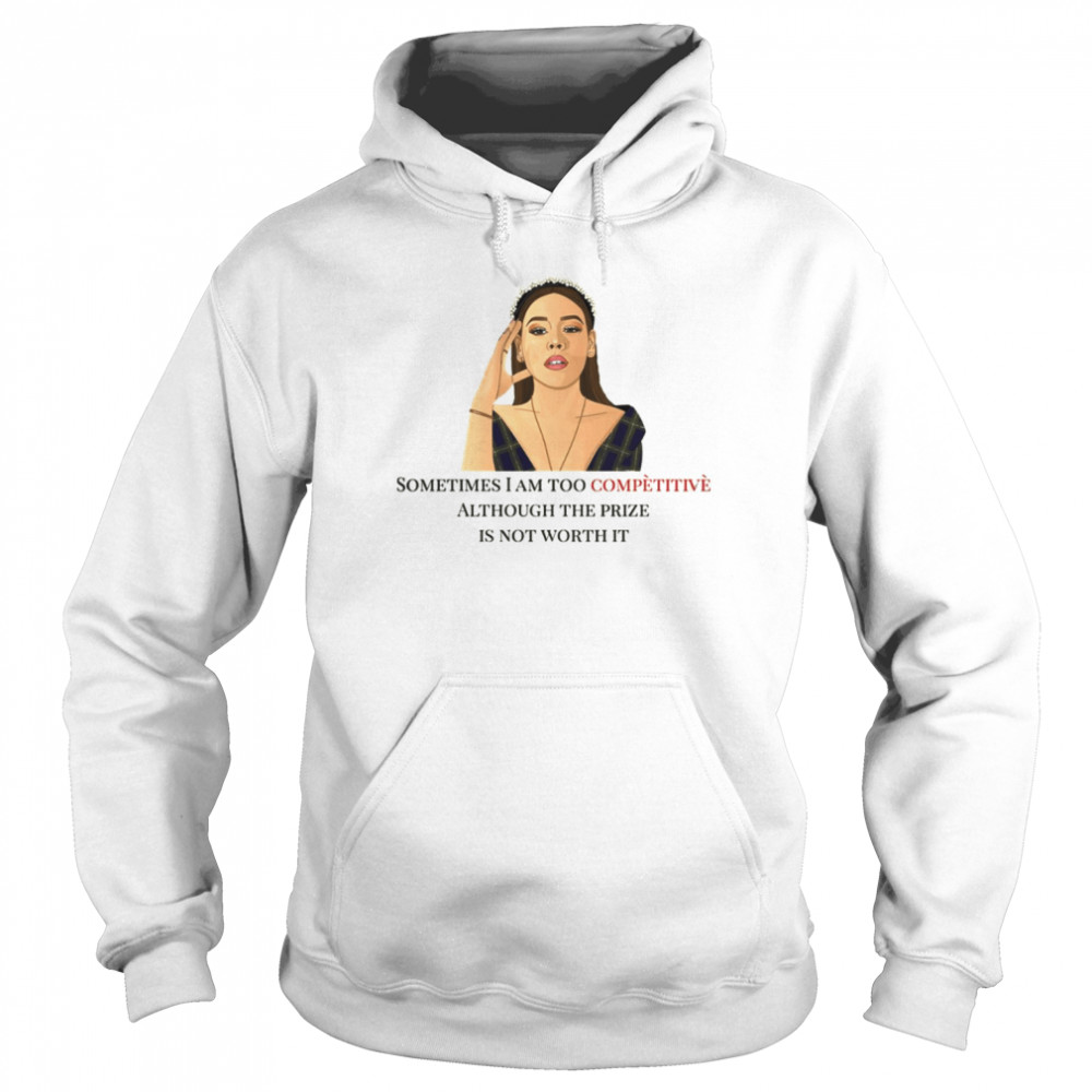 Sometimes I Am Too Competitive Although The Prize Is Not Worth It Netflix Elite Lu shirt Unisex Hoodie