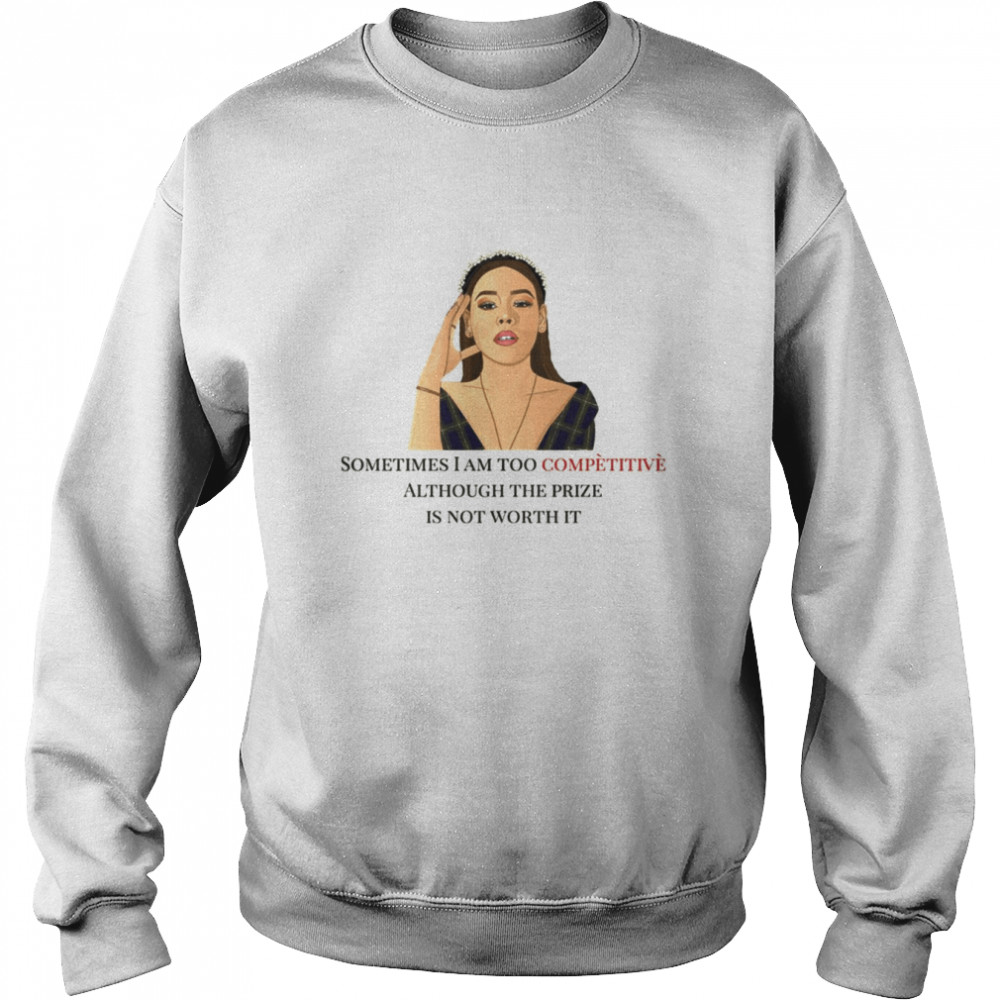 Sometimes I Am Too Competitive Although The Prize Is Not Worth It Netflix Elite Lu shirt Unisex Sweatshirt