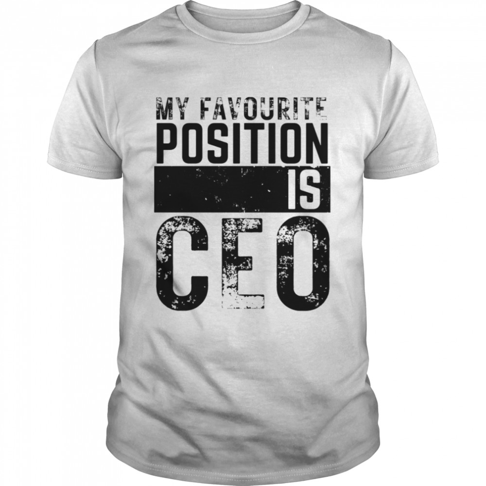 Vintage My Favourite Position Is Ceo Fun Employee Appreciation shirt