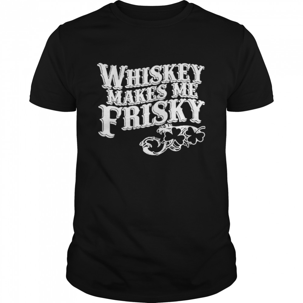 Whiskey Makes Me Frisky Shirt