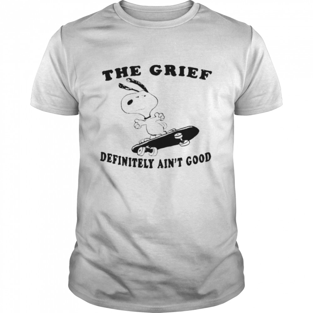 2022 The Grief Definitely ain’t good shirt