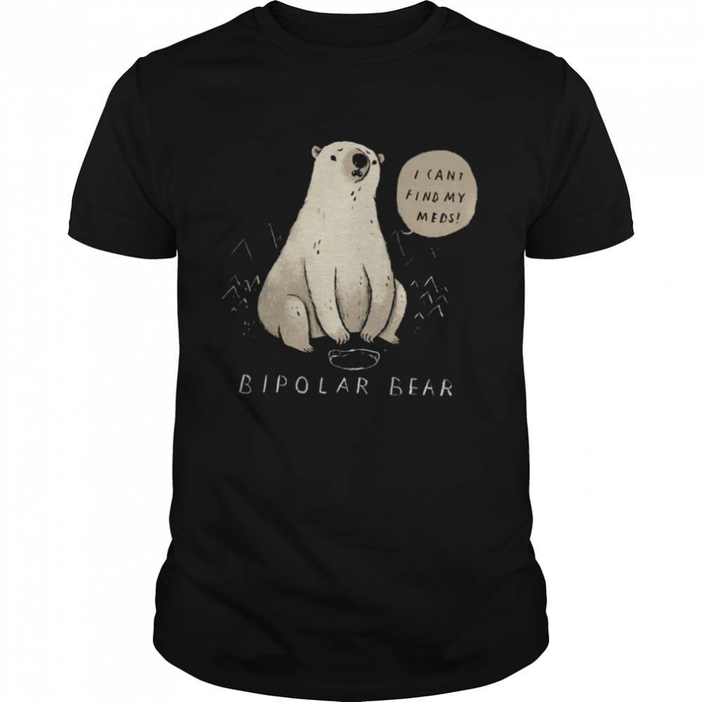 Bipolar Bear Can’t Find Meds shirt