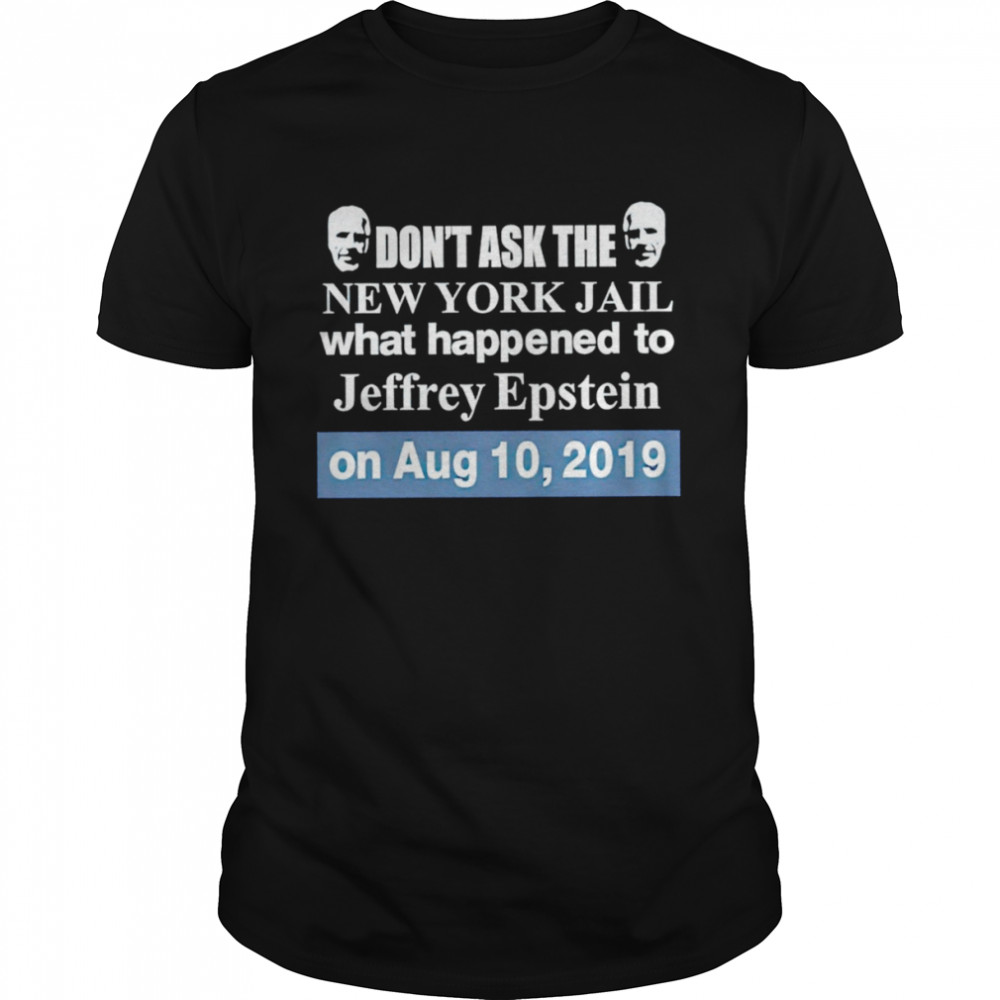 Don’t ask the new york jail what happened to Jeffrey Epstein shirt