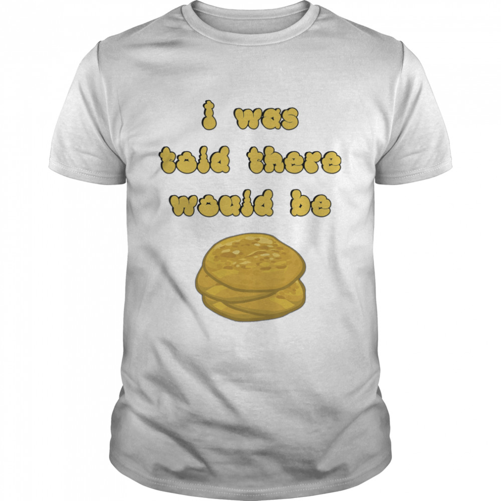 I Was Told There Would Be Fry Bread Shirt