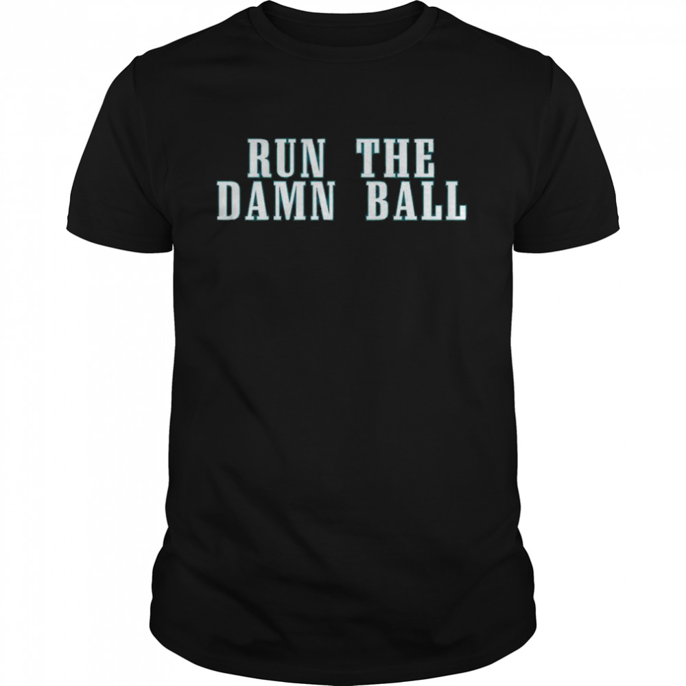 Run The Damn Ball Philadelphia Eagles Shirt