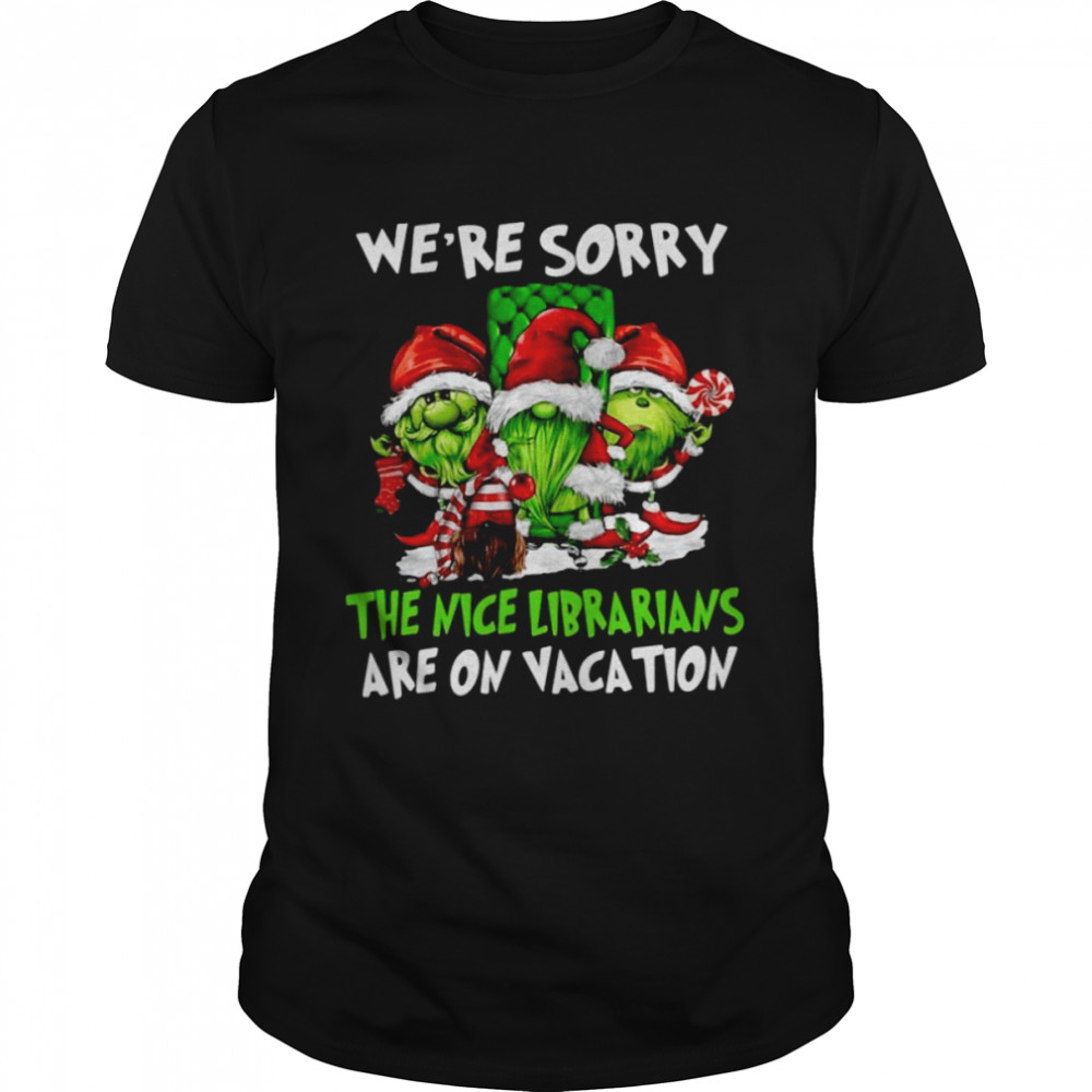 Santa Gnomes On Grinch We’re Sorry The Nice Librarians Are On Vacation Christmas Shirt