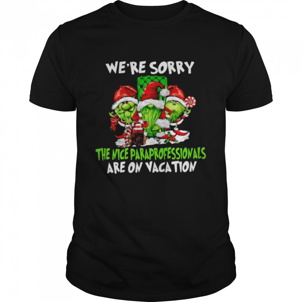 Santa Gnomes On Grinch We’re Sorry The Nice Paraprofessionals Are On Vacation Christmas Shirt