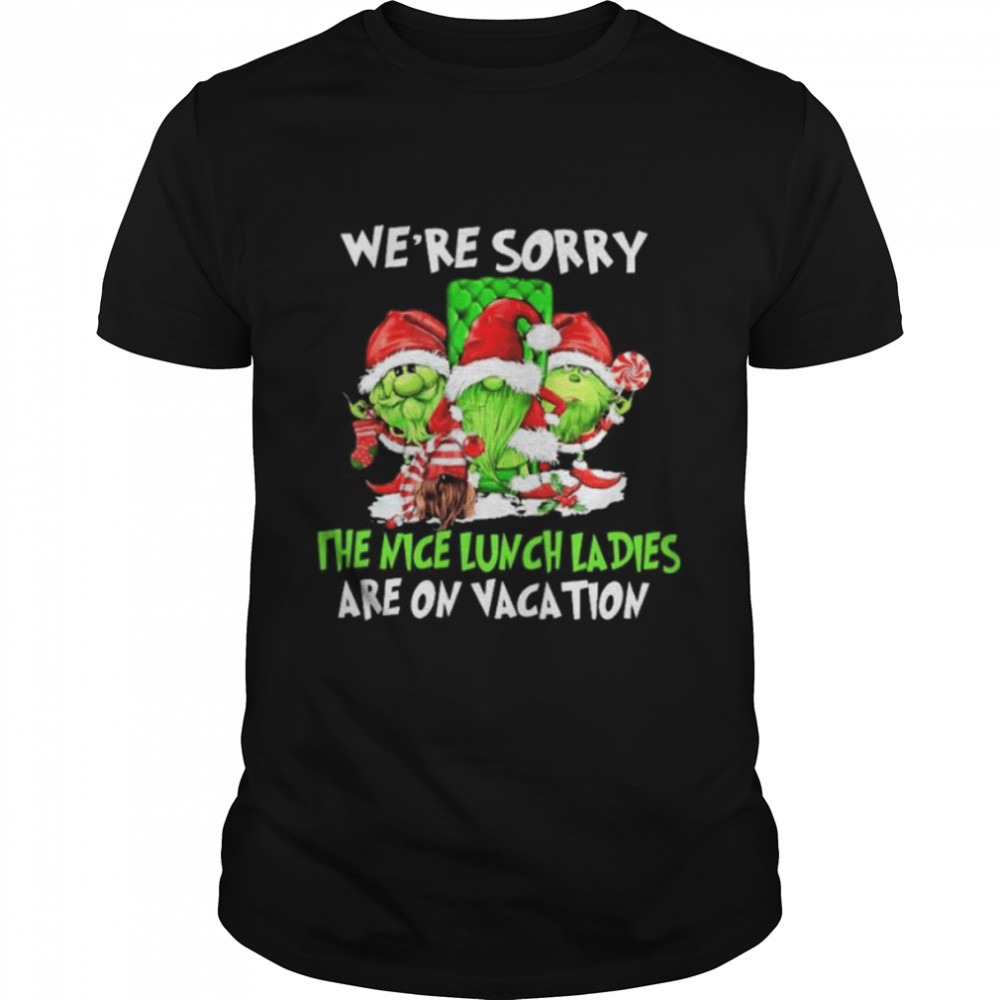 We’re Sorry The Nice Lunch Ladies Are On Vacation Shirt