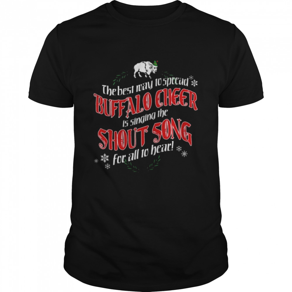 Buffalo Cheer The Best Way To Spread Buffalo Cheer Is Singing The Shout Song For All To Hear Shirt