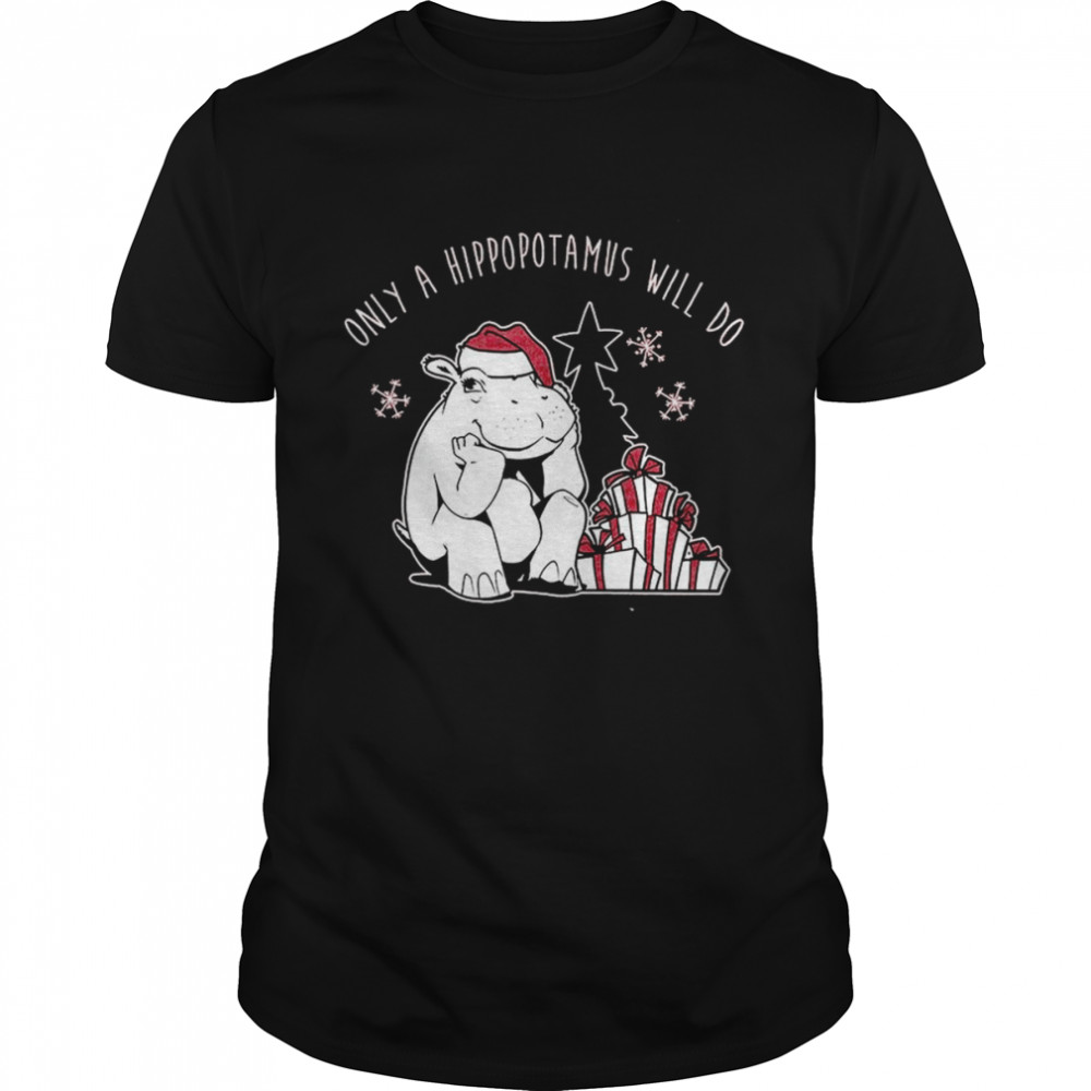 Fiona Hippopotamus Only A Hippopotamus Will Do Christmas Shirt