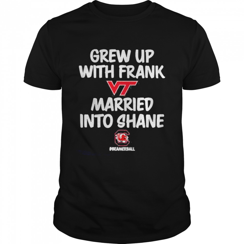 Grew Up With Frank Virginia Tech Hokies Married Into Shane Carolina Gamecocks Long Sleeves T Shirt