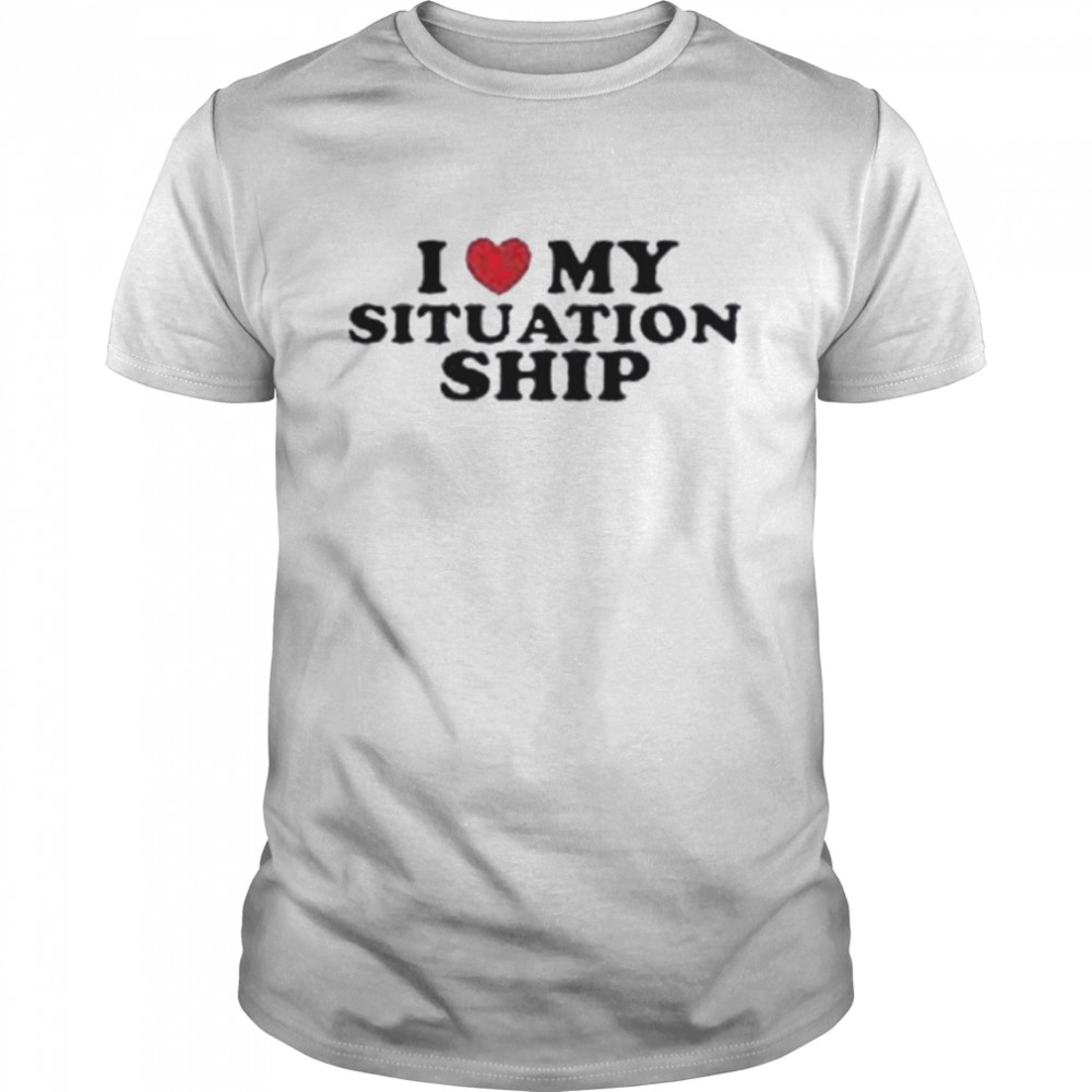 I love my situationship shirt