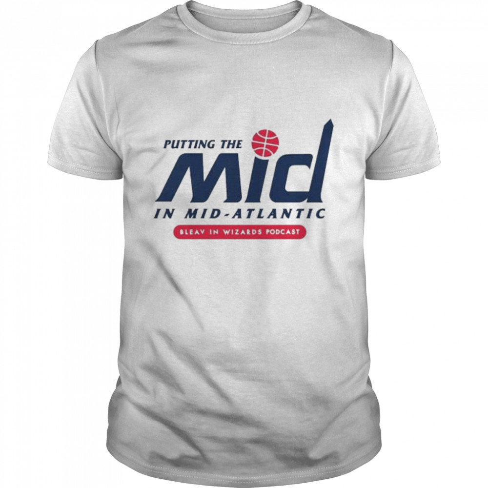 Putting The Mid In Mid-Atlantic Bleav In Wizards Podcast Shirt