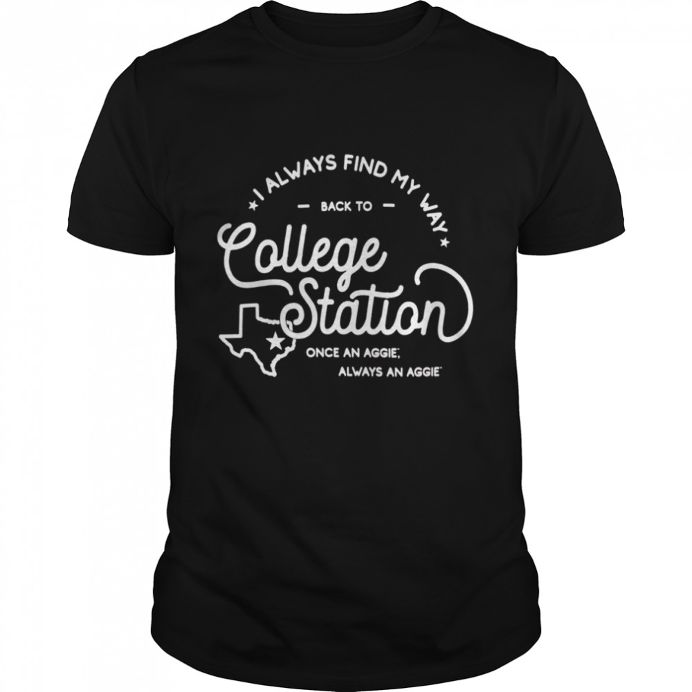 Texas A&M Aggies I Always Find My Way Back To College Station Shirt