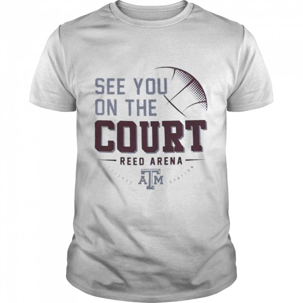 Texas A&M See You On The Court Reed Arena Shirt