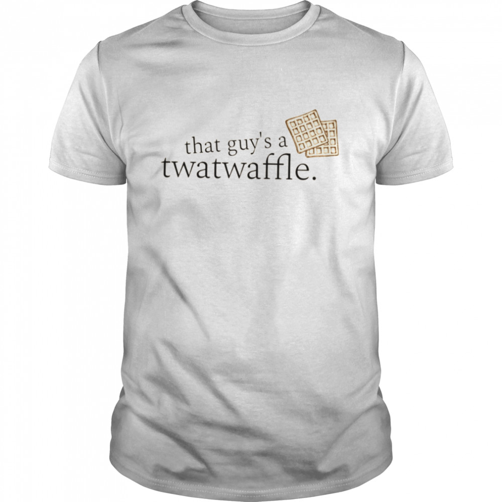 That Guy’s A Twatwaffle Dead To Me Twatwaffle shirt