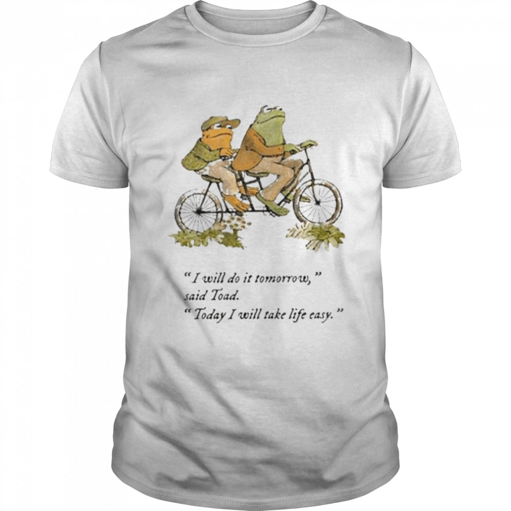 Frog And Toad I will do it Tomorrow said Toad shirt