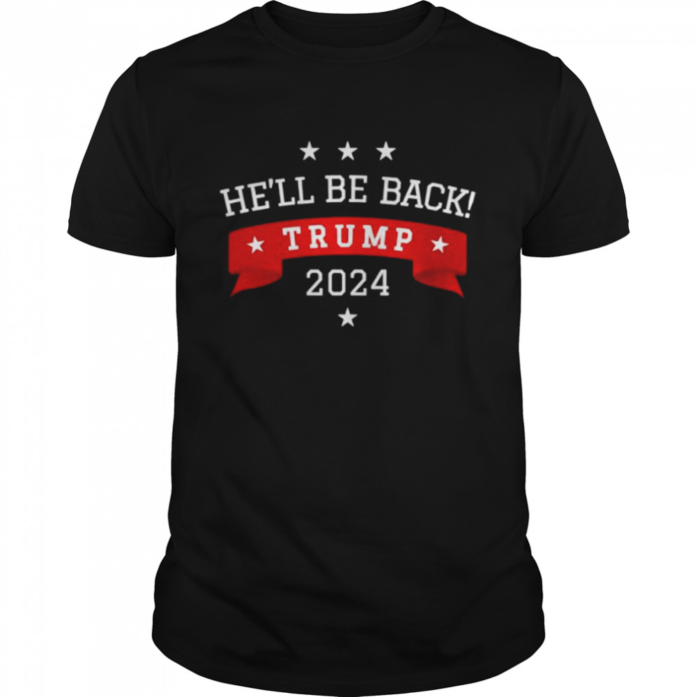 he’ll be back Trump 2024 Trump banner shirt