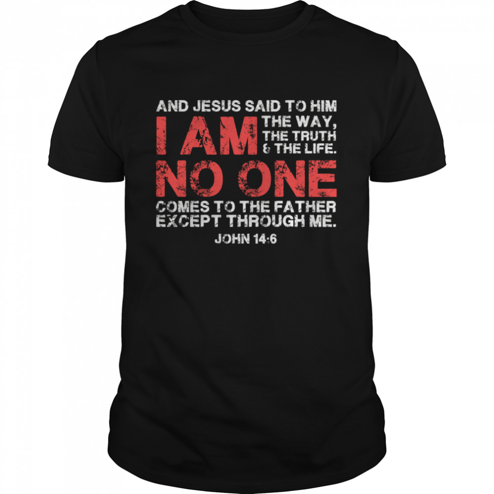 I Am No One And Jesus Said To Him The Way The Truth And The Life Shirt