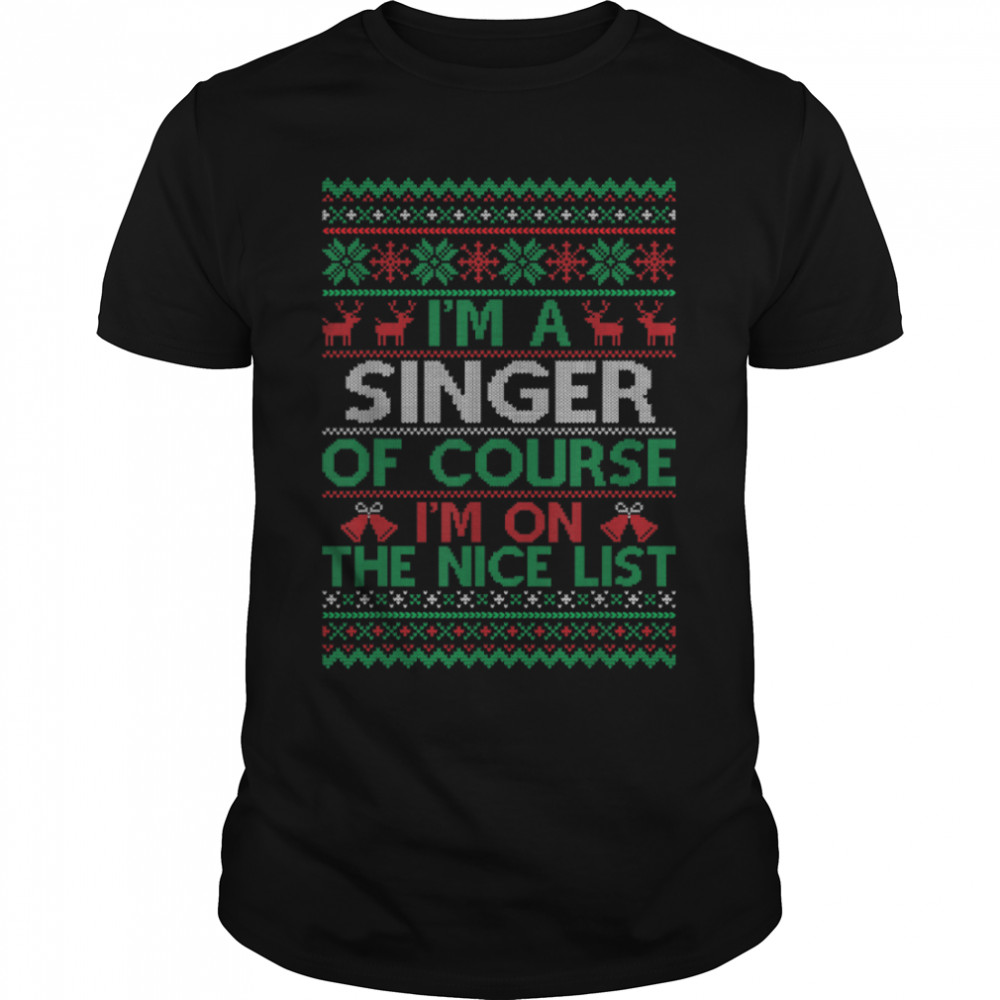 I’m a Singer Of Course I’m On The Nice List Xmas Singer T-Shirt B0BNPNWD6M