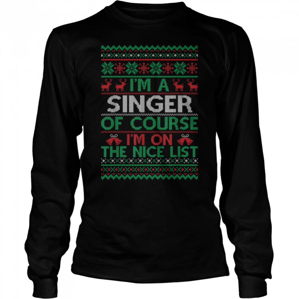 I'm a Singer Of Course I'm On The Nice List Xmas Singer T- B0BNPNWD6M Long Sleeved T-shirt