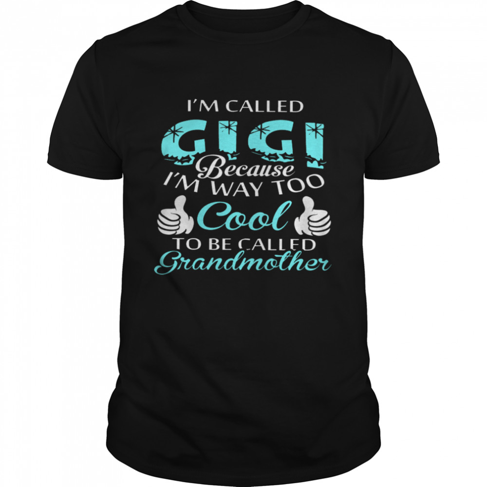 I’m Called Gigi Because I’m Way Too Cool To Be Called Grandmother Shirt