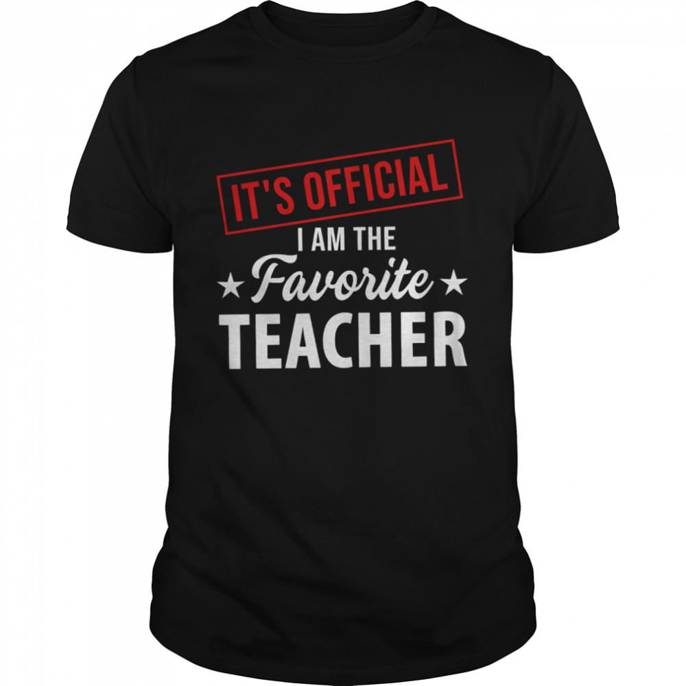 It’s Official I Am The Favorite Teacher Shirt