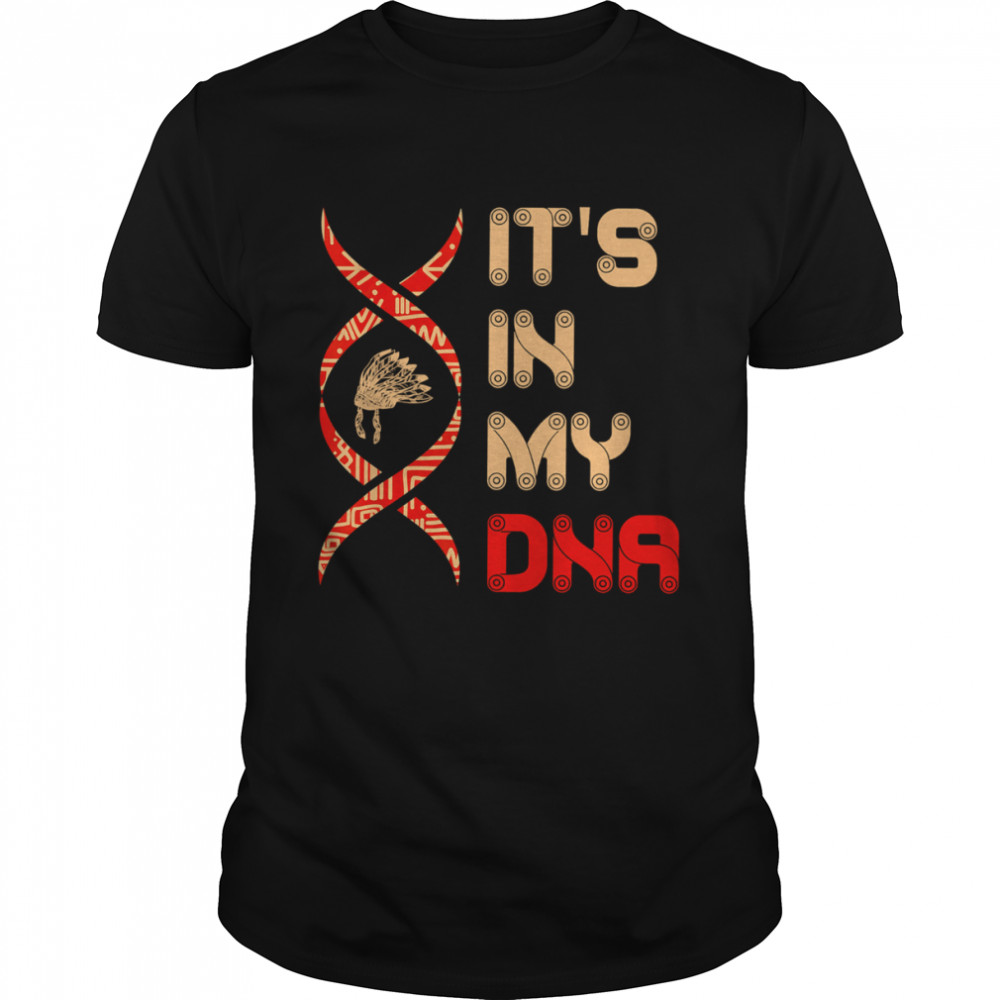 Native American Cultures It’s In My Dna Shirt